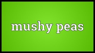 Mushy peas Meaning [upl. by Lorola]