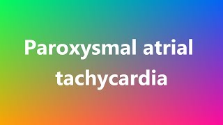 Paroxysmal atrial tachycardia  Medical Meaning and Pronunciation [upl. by Faubion]