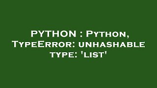 PYTHON  Python TypeError unhashable type list [upl. by Ydolem]