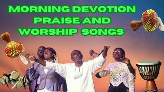 Morning Devotion Praise and Worship songs Best of Nigerian Praise and Worship songs [upl. by Lorrac]