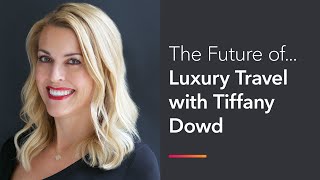 The Future of Luxury Travel with Tiffany Dowd [upl. by Anerehs477]