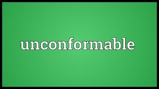 Unconformable Meaning [upl. by Annabella]