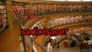 What does radiotracer mean [upl. by Lotti]