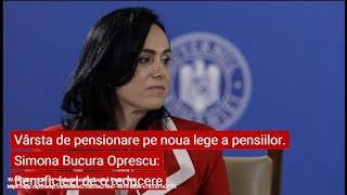 Vârsta de pensionare pe noua lege a pensiilor Simona Bucura Oprescu Beneficiezi de o reducere [upl. by Atilol]