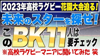 2023年 高校ラグビー 花園 大会迫る！ 未来のスターを探せ！ このBK11人は要チェック ※高校ラグビーマニアに聞いてみた 笑 [upl. by Anrapa321]