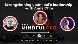 Strengthening your soul’s leadership with Anna Choi  The Mindful CEO Podcast [upl. by Tebzil]