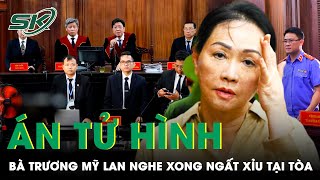 Nghe Tới Án Tử Hình Bà Trương Mỹ Lan Bất Ngờ Ngất Xỉu Tại Tòa  SKĐS [upl. by Giordano]