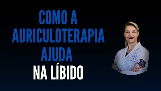 LIBIDO  como a Auriculoterapia pode ajudar [upl. by Llerehs]