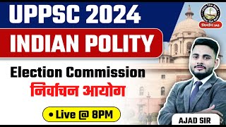 Election Commission  निर्वाचन आयोग  Chunav Aayog  Indian Polity for UPPCS 2024  Ajad Sir [upl. by Naved]