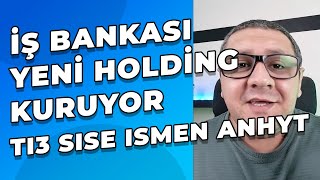 İş Bankası Yeni Holding Kuruyor  Yatırımcılarına Hayırlı Olsun TI3  SISE  ISMEN  ANHYT [upl. by Lotsirb294]