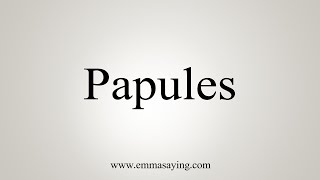 How To Say Papules [upl. by Pen]