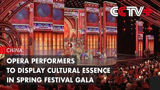 Opera Performers to Display Cultural Essence in Spring Festival Gala [upl. by Jule]