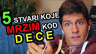 5 Stvari Koje Mrzim Kod  DECE [upl. by Damalas]