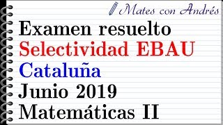 Examen resuelto Selectividad EBAU Cataluña Junio 2019  Matemáticas II [upl. by Rosanna413]