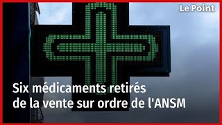 Six médicaments retirés de la vente sur ordre de lANSM [upl. by Pack577]