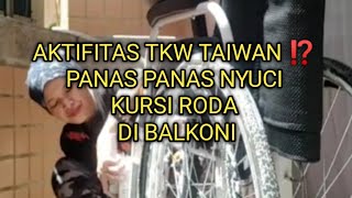 AKTIFITAS TKW TAIWAN ⁉️ PANAS PANAS NYUCI KURSI RODA DI BALKONI [upl. by Ramled590]