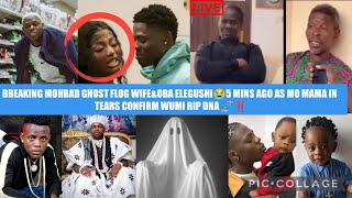 BREAKING MOHBAD GHOST FLOG WIFEampOBA ELEGUSHI😭5 MINS AGO AS MO MAMA IN TEARS CONFIRM WUMI RIP DNA 🧬‼️ [upl. by Elehcor]