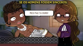 •Se os homens fossem SINCEROS pt1 original GC• [upl. by Iznekcam62]