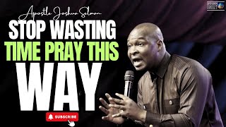 Stop Wasting Time This Is The RIGHT Way to Pray for Results  Apostle Joshua Selman [upl. by Bendicty]