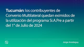 Tucumán los contribuyentes de Convenio Multilateral quedan eximidos de la utilización del SiAPre [upl. by Oiram]