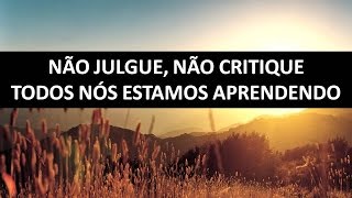 NÃO JULGUE NÃO CRITIQUE  TODOS NÓS ESTAMOS APRENDENDO 03052017 [upl. by Behlke]