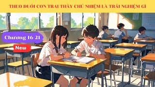 Theo Đuổi Con Trai Thầy Chủ Nhiệm Là Trải Nghiệm Gì Chương 16 21 Ngọc Linh  Truyện Hay Mỗi Ngày [upl. by Wachtel]