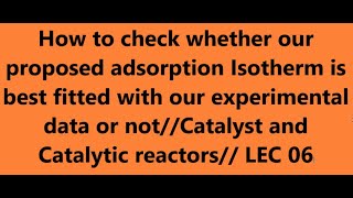 how to check whether our proposed adsorption Isotherm is best fitted with experimental dataLEC 06 [upl. by Ygief]