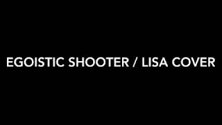 LiSAEGOiSTiC SHOOTER歌ってみた [upl. by Valentijn]