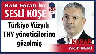 Akif Beki Türkiye Yüzyılı THY yöneticilerine güzelmiş 240424 Halil Ferah ile Sesli Köşe [upl. by Dollie]