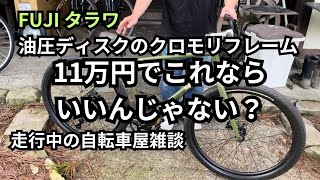 FUJI タラワ 油圧ディスクのクロモリフレーム 11万円でこれならいいんじゃない？走行中の自転車屋雑談 [upl. by Aiceled]