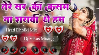 Tere Sar Ki Kasam Na Sharabi the Hum Sad Song Fast Mixing Sharbi Dance Hrad Dholki Mix dj Vikas [upl. by Atsuj]