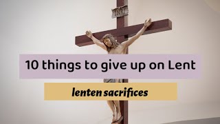 10 things to give up on LENT  Lent sacrifices [upl. by Nylrahc342]