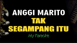 TAK SEGAMPANG ITU  ANGGI MARITO KARAOKE [upl. by Leid248]