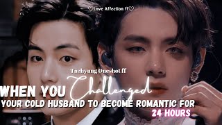 WHEN YOU CHALLENGE YOUR COLD HUSBAND TO BECAME ROMANTIC FOR 24 HOURS  Taehyung Oneshot ff [upl. by Irabaj]