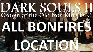 All Bonfires Location  Dark Souls 2 DLC Crown of the Old Iron King [upl. by Neetsuj854]