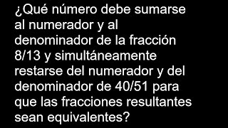 Qué número debe sumarse al numerador y al denominador de la fracción 813 y simultáneamente restarse [upl. by Ayiram]