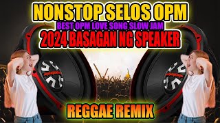 NONSTOP SELOS REMIX 2024 NONSTOP SLOW JAM REGGAE REMIX BASAGAN NG SPEAKER OPM BATTLE MIX [upl. by Ayomat]