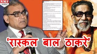 Katju ने Balasaheb Thakray को कहा Rascal Blog में बताया गुंडा और बेशर्म नेता [upl. by Ario]