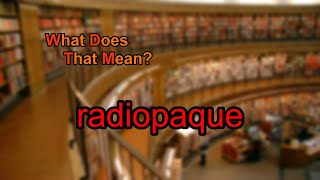 What does radiopaque mean [upl. by Syverson]