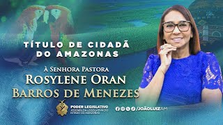 Sessão Especial Título de Cidadã do Amazonas a Sra Rosylene Oran Barros de Menezes [upl. by Fortunato]