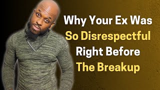 WHY YOUR EX WAS SO DISRESPECTFUL RIGHT BEFORE THE BREAKUP [upl. by Innattirb]