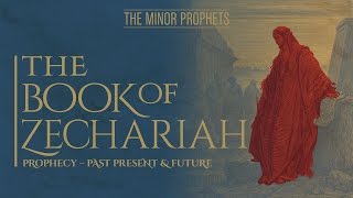 The Minor Prophets  Zechariah Prophecy  Past Present amp Future [upl. by Okram]