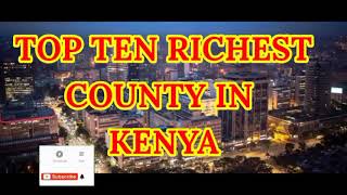 TOP 10 RICHEST COUNTIES IN KENYA [upl. by Vaclav]