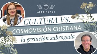 Cultura vs cosmovisión cristiana la gestación subrogada  Arraigadas [upl. by Ottinger464]