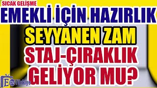 Emekli İçin Hazırlık Seyyanen Zam StajÇıraklık Geliyor mu [upl. by Dambro]