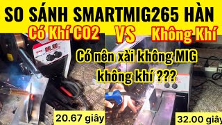 🔴So sánh hàn có khí và hàn không khí trên Smartmig 265 Tenya Thailand [upl. by Eimot]