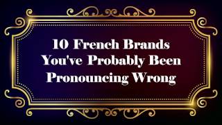 10 French Brands Youve Probably Been Pronouncing Wrong [upl. by Beutler]