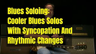 Blues Soloing Lesson  The Cure For Boring Solos Is Syncopation [upl. by Pat]