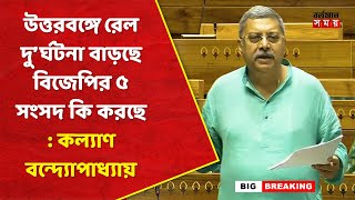 উত্তরবঙ্গে রেল দুর্ঘটনা বাড়ছে বিজেপির ৫ সংসদ কি করছে  কল্যাণ বন্দ্যোপাধ্যায় [upl. by Aivataj]