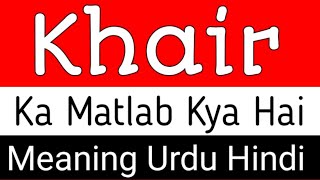 Khair Meaning  Khair Meaning In Urdu Hindi  Khair Ka Matlab Kya Hota Hai  Khair Ka Meaning Kya Ha [upl. by Sair]